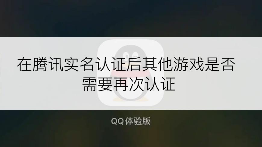 在腾讯实名认证后其他游戏是否需要再次认证