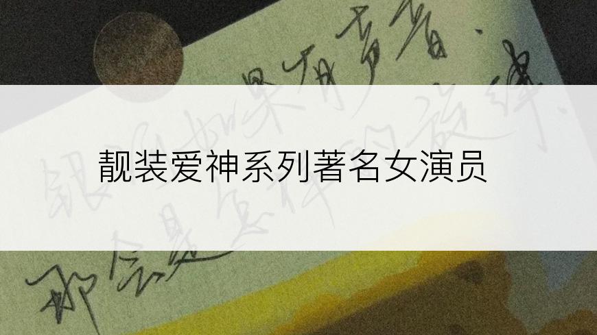 靓装爱神系列著名女演员