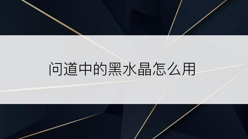 问道中的黑水晶怎么用