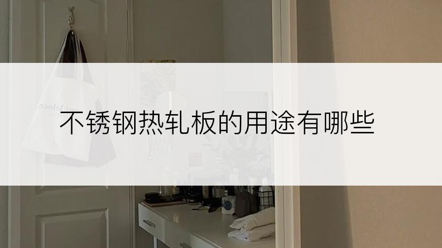不锈钢热轧板的用途有哪些