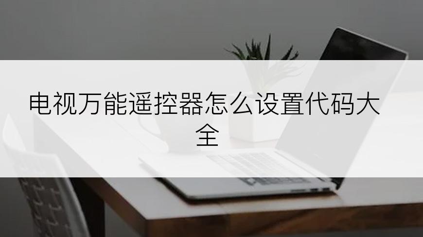电视万能遥控器怎么设置代码大全