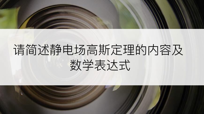 请简述静电场高斯定理的内容及数学表达式