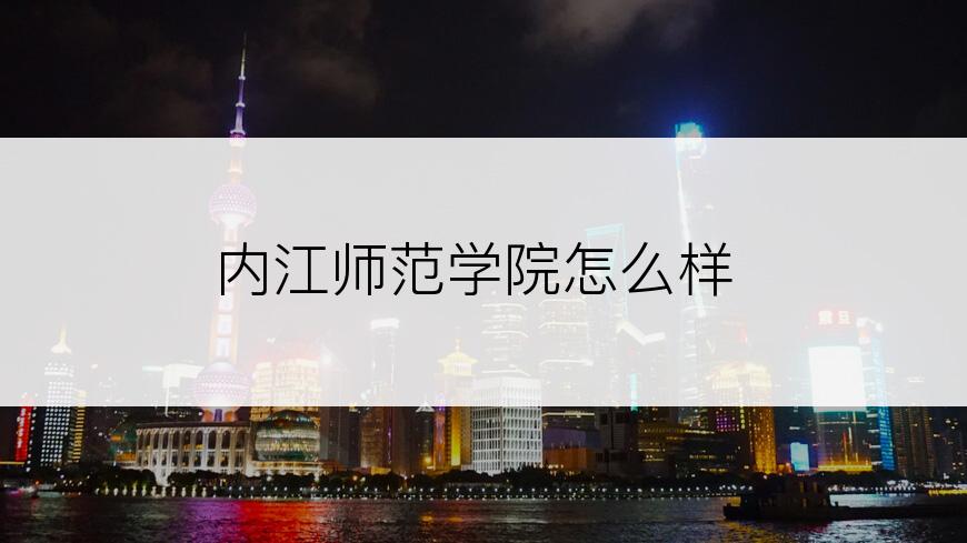 内江师范学院怎么样