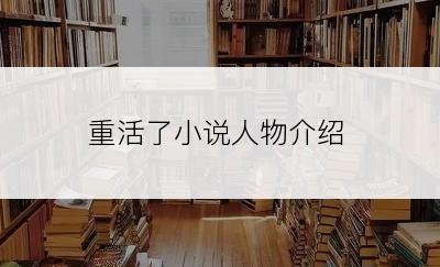 重活了小说人物介绍