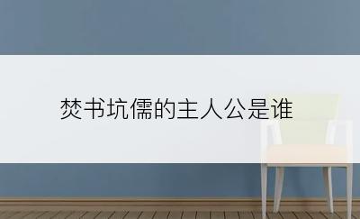 焚书坑儒的主人公是谁