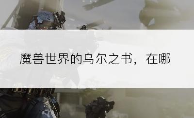 魔兽世界的乌尔之书，在哪