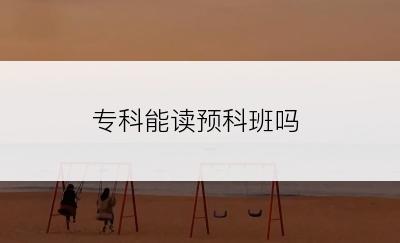 专科能读预科班吗