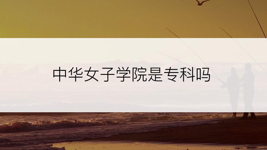 中华女子学院是专科吗