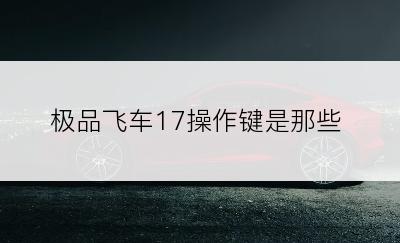 极品飞车17操作键是那些