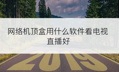网络机顶盒用什么软件看电视直播好