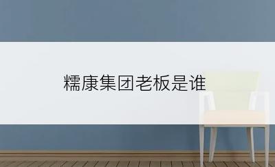 糯康集团老板是谁
