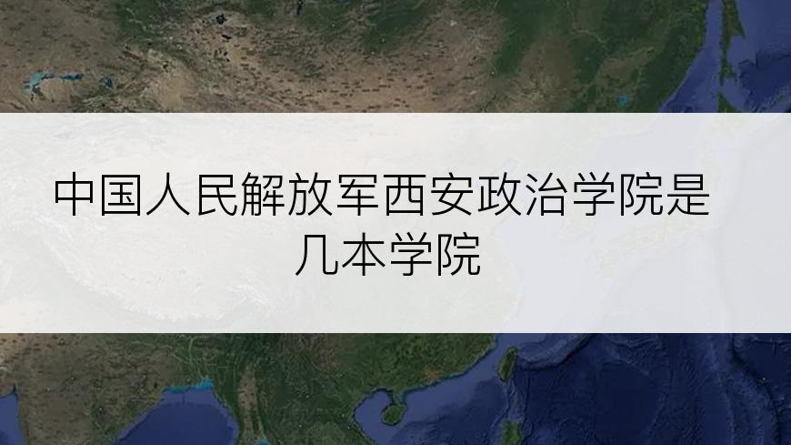 中国人民解放军西安政治学院是几本学院
