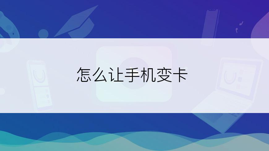 怎么让手机变卡
