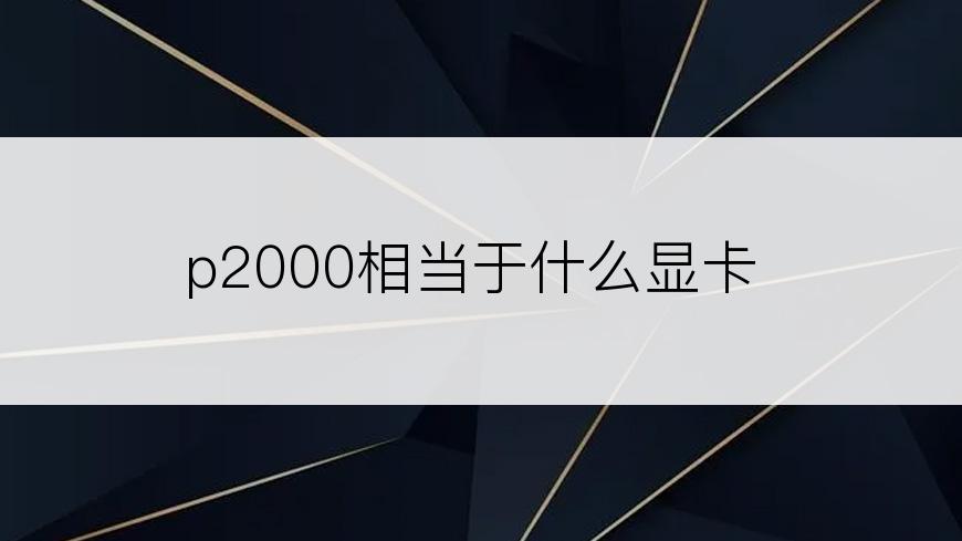 p2000相当于什么显卡