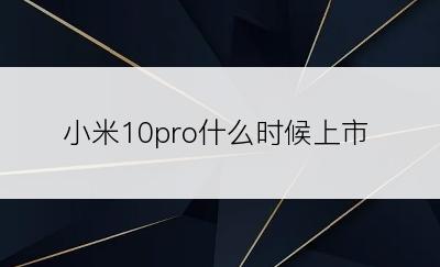 小米10pro什么时候上市