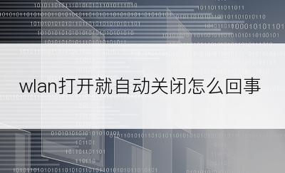 wlan打开就自动关闭怎么回事