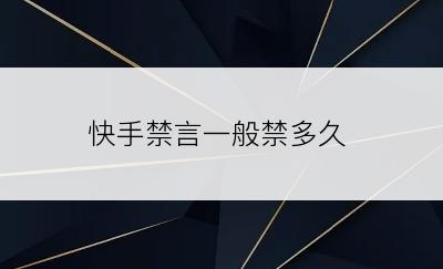 快手禁言一般禁多久