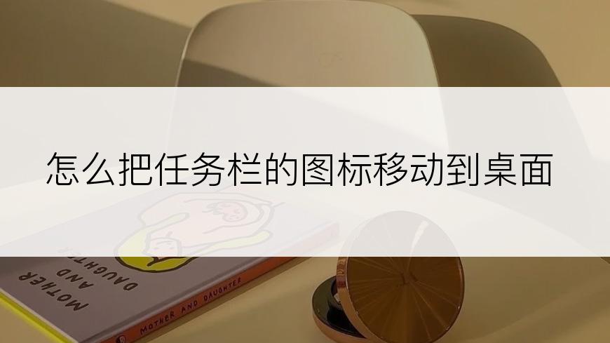 怎么把任务栏的图标移动到桌面