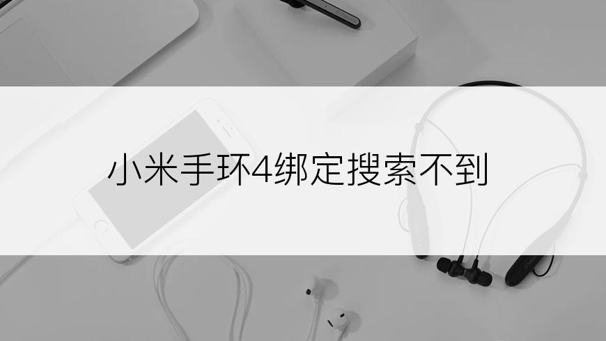 小米手环4绑定搜索不到