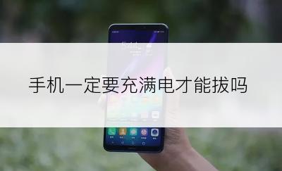 手机一定要充满电才能拔吗