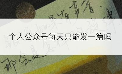 个人公众号每天只能发一篇吗