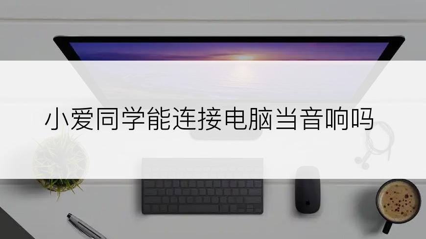 小爱同学能连接电脑当音响吗