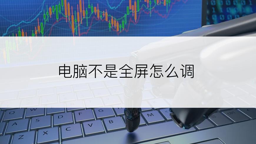 电脑不是全屏怎么调