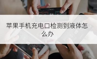 苹果手机充电口检测到液体怎么办