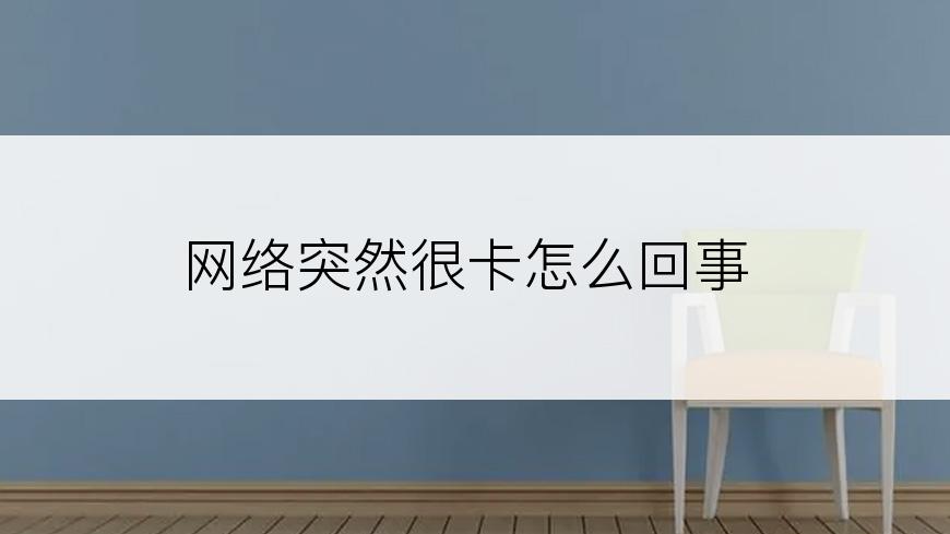网络突然很卡怎么回事