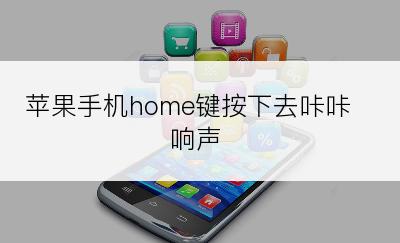 苹果手机home键按下去咔咔响声