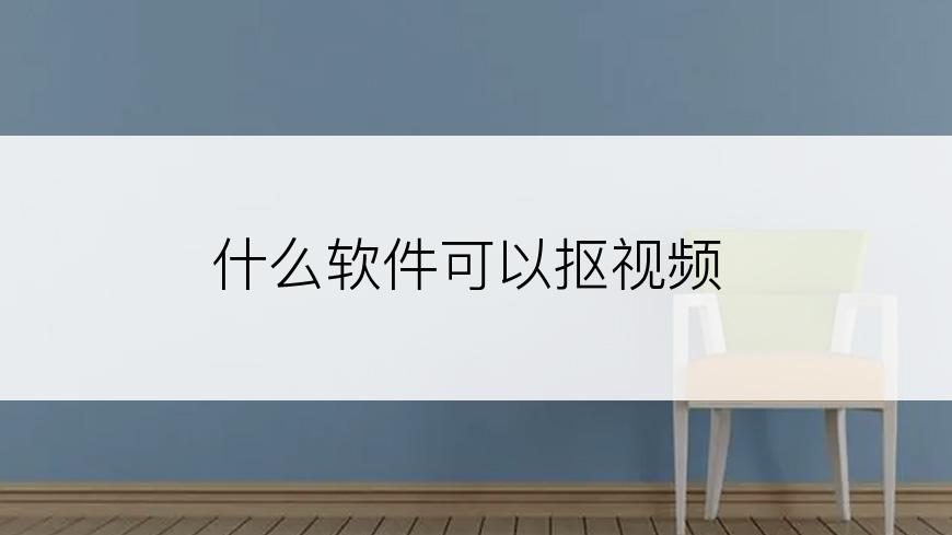 什么软件可以抠视频