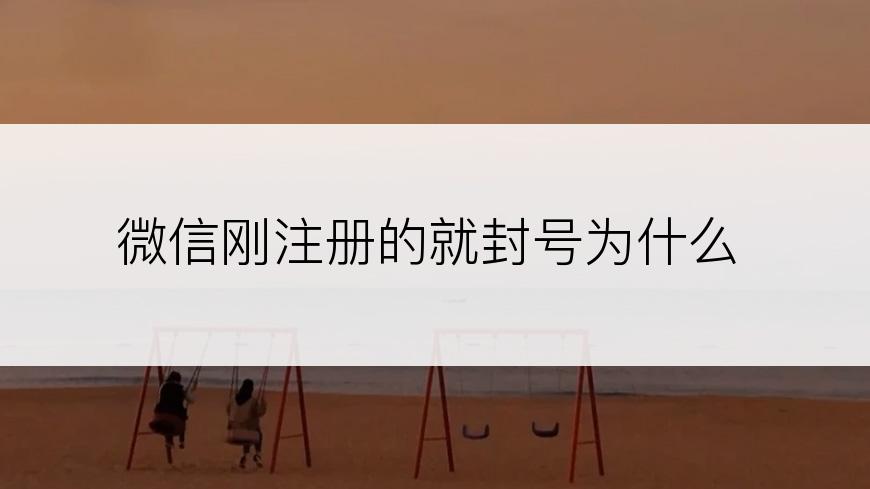 微信刚注册的就封号为什么