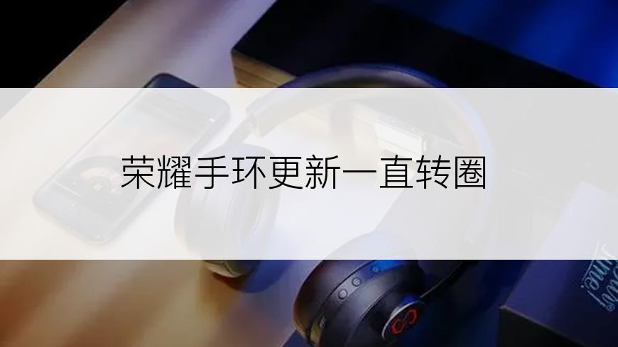 荣耀手环更新一直转圈