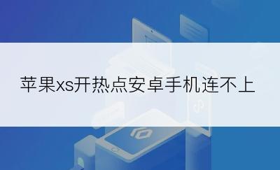 苹果xs开热点安卓手机连不上
