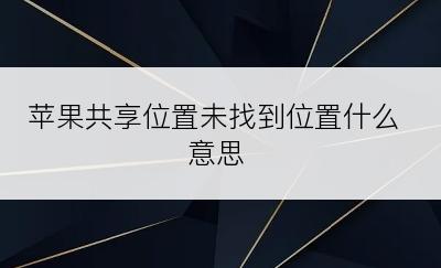 苹果共享位置未找到位置什么意思