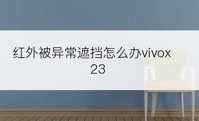 红外被异常遮挡怎么办vivox23