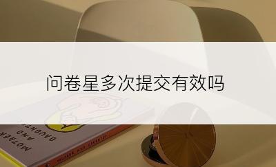 问卷星多次提交有效吗