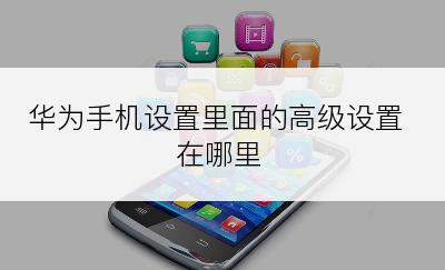 华为手机设置里面的高级设置在哪里