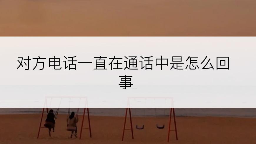 对方电话一直在通话中是怎么回事