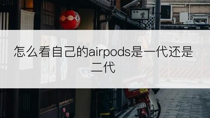怎么看自己的airpods是一代还是二代