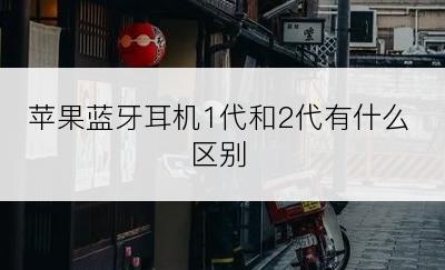 苹果蓝牙耳机1代和2代有什么区别