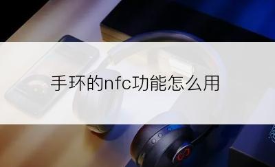 手环的nfc功能怎么用