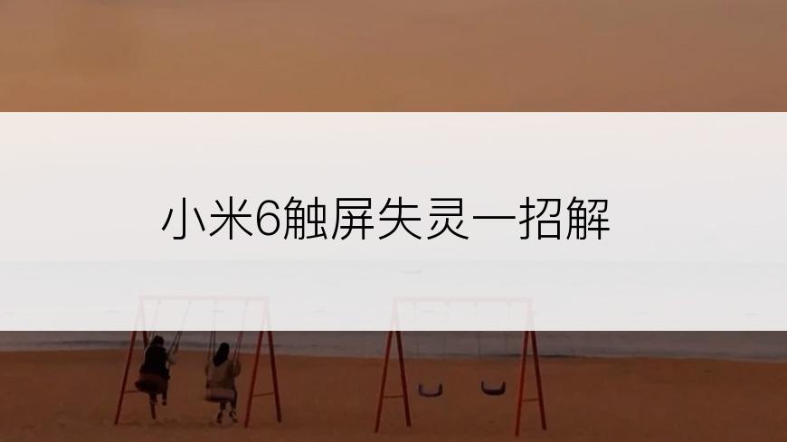 小米6触屏失灵一招解