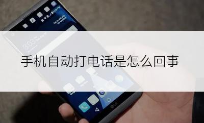 手机自动打电话是怎么回事