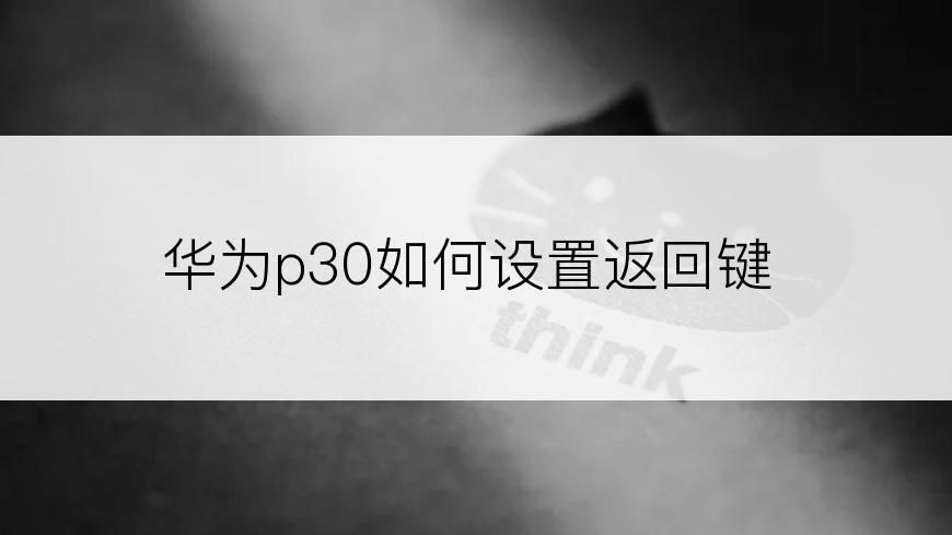 华为p30如何设置返回键