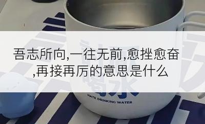 吾志所向,一往无前,愈挫愈奋,再接再厉的意思是什么