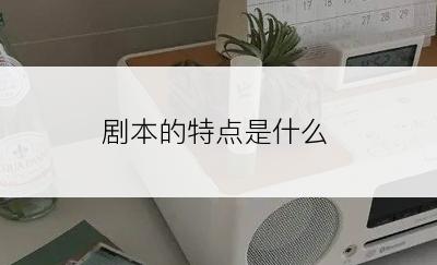 剧本的特点是什么