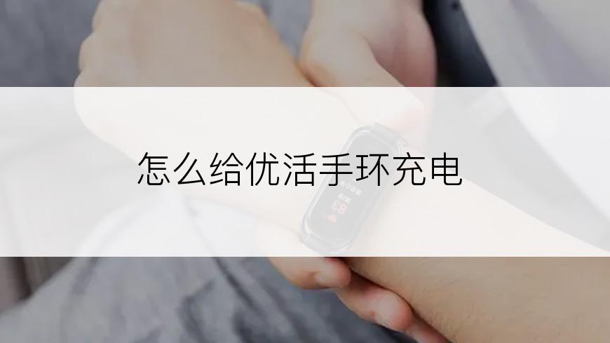 怎么给优活手环充电