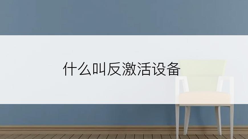 什么叫反激活设备