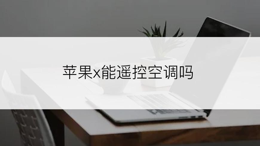 苹果x能遥控空调吗